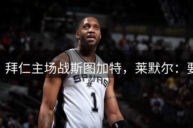 拜仁主场战斯图加特，莱默尔：要踢出自己的足球