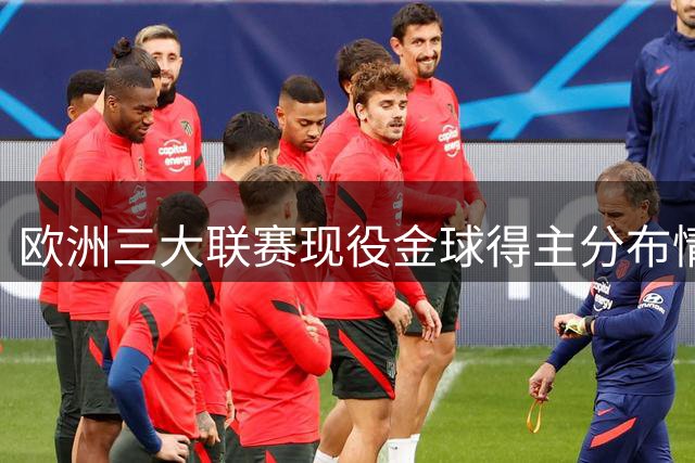 欧洲三大联赛现役金球得主分布情况揭晓