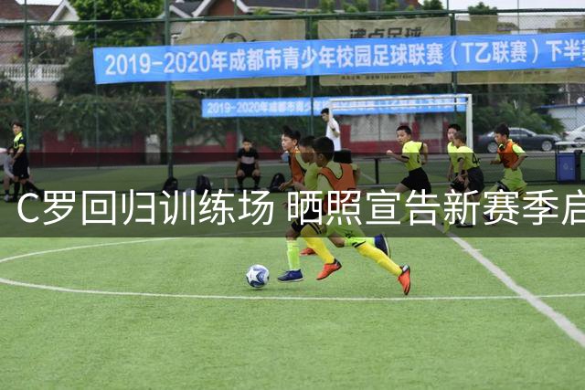 C罗回归训练场 晒照宣告新赛季启程